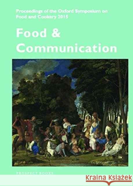 Food and Communication: Proceedings of the Oxford Symposium on Food 2015 Mark McWilliams 9781909248496 Prospect Books