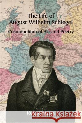 The Life of August Wilhelm Schlegel Roger Paulin 9781909254954