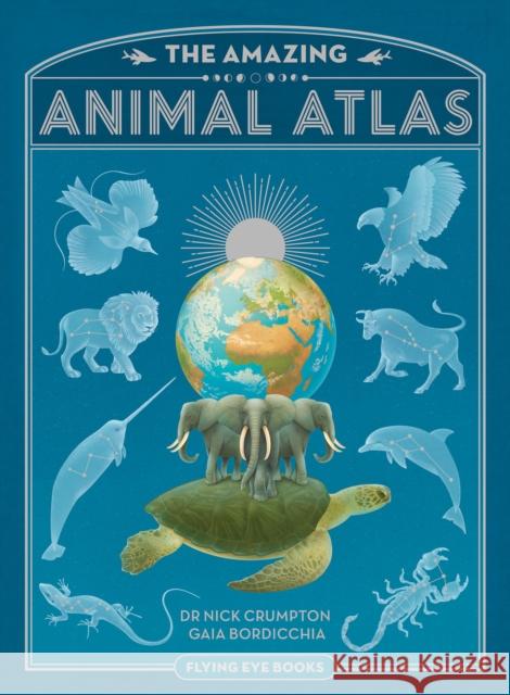 The Amazing Animal Atlas Gaia Bordicchia Nick Crumpton 9781909263116