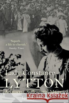 Lady Constance Lytton: Aristocrat, Suffragette, Martyr Lyndsey Jenkins 9781909269293 Silvertail Books