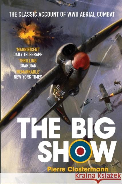 The Big Show: The Classic Account of WWII Aerial Combat Pierre Clostermann 9781909269859