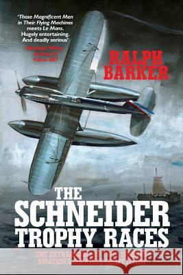 The Schneider Trophy Races: The Extraordinary True Story of Aviation's Greatest Competition Ralph Barker 9781909269873 Silvertail Books