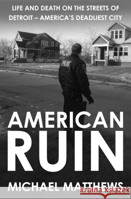 American Ruin: Life and Death on the Streets of Detroit - America's Deadliest City Michael Matthews 9781909269927 Silvertail Books