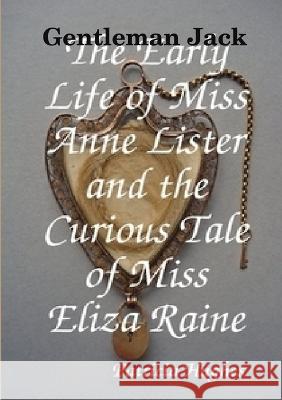 Gentleman Jack The Early Life of Miss Anne Lister and the Curious Tale of Miss Eliza Raine Patricia Hughes 9781909275317 Patricia L Hughes