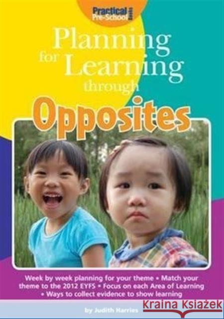 Planning for Learning Through Opposites Judith Harries 9781909280670 Practical Pre-School Books