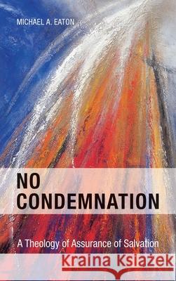 No Condemnation: A Theology of Assurance of Salvation Michael Eaton 9781909281981