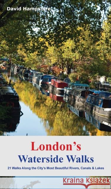 London's Waterside Walks: 21 Walks Along the City's Most Interesting Rivers, Canals & Docks David Hampshire 9781909282964 City Books