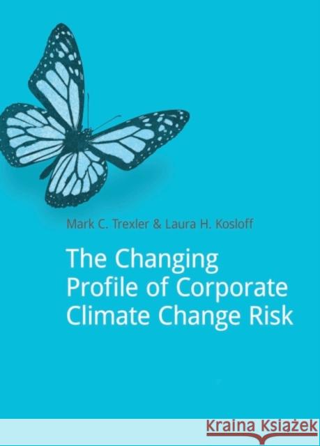 The Changing Profile of Corporate Climate Change Risk Mark C. Trexler Laura H. Kosloff 9781909293007 Do Sustainability