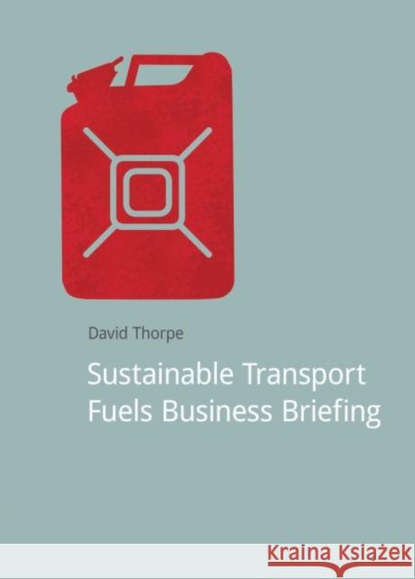 Sustainable Transport Fuels Business Briefing David Thorpe 9781909293090