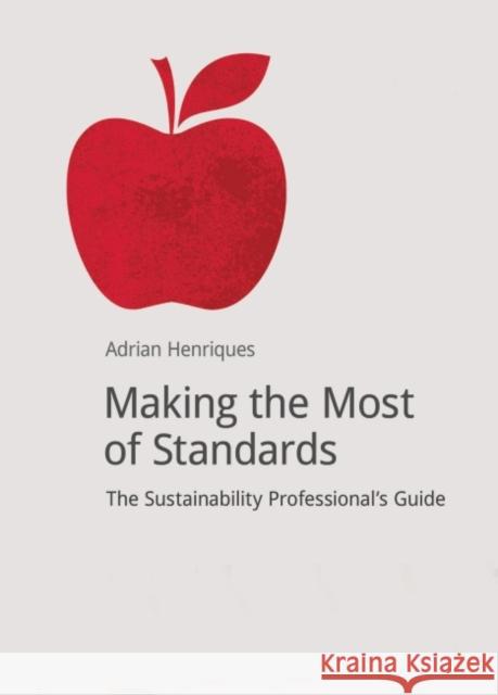 Making the Most of Standards: The Sustainability Professional's Guide Henriques, Adrian 9781909293243