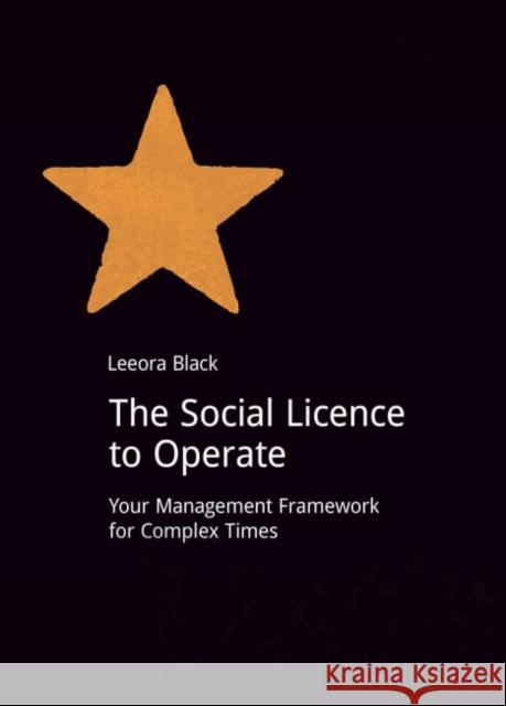 The Social Licence to Operate: Your Management Framework for Complex Times Black, Leeora 9781909293724 Do Sustainability