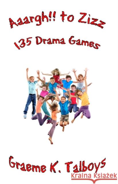 Aaargh!! To Zizz: 135 Drama Games Graeme K Talboys 9781909295216