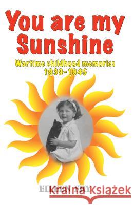 You are my sunshine: wartime childhood memories 1939-1945 Fry, Eileen 9781909300897