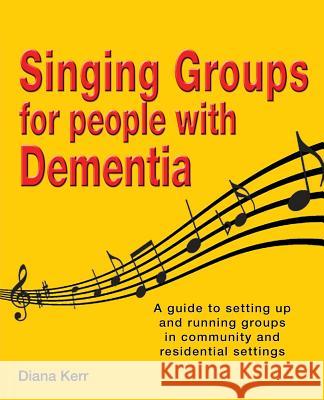 Singing Groups for People with Dementia Diana Kerr 9781909300958 Choir Press