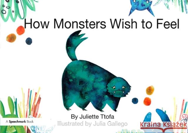 How Monsters Wish to Feel: A Story about Emotional Resilience Juliette Ttofa 9781909301849