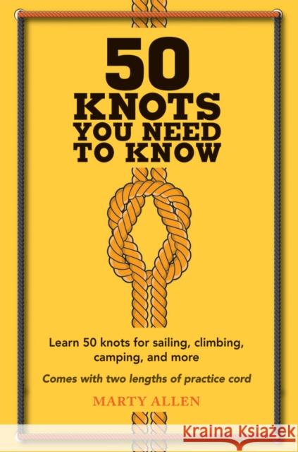 50 Knots You Need to Know: Learn 50 Knots for Sailing, Climbing, Camping, and More Marty Allen 9781909313569