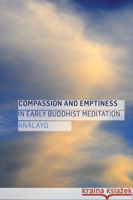 Compassion and Emptiness in Early Buddhist Meditation Analayo                                  Bhikkhu Analayo 9781909314559