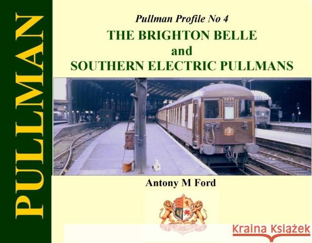 Pullman Profile No 4: The Brighton Belle and Southern Electric Pullmans Antony Ford 9781909328051