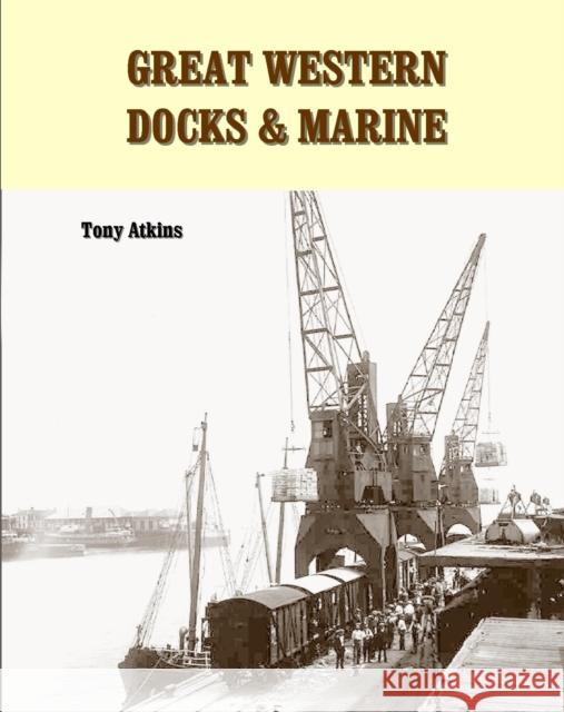 Great Western Docks & Marine Tony Atkins (Author) 9781909328204 Crecy Publishing