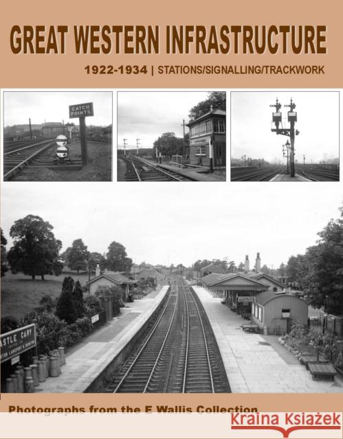 Great Western Infrastructure 1922 - 1934: Stations / Signalling / Trackwork E Wallis 9781909328259 Crecy Publishing