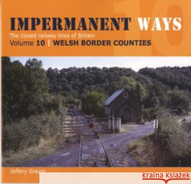 Impermanent Ways: The Closed Lines of Britain - Welsh Borders Jeffery Grayer 9781909328327