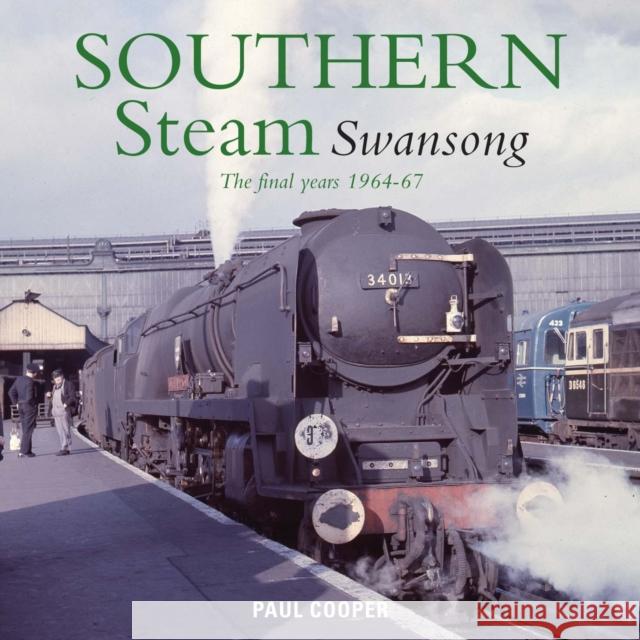 Southern Steam Swansong: The Final Years 1964-67 Paul (Author) Cooper 9781909328679 Noodle Books