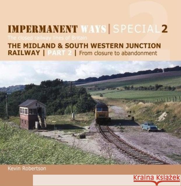 Impermanent Ways Special 2 - Part 2: The Midland and South Western Junction Railway: From Closure to Abandonment Kevin (Author) Robertson 9781909328815 Crecy Publishing