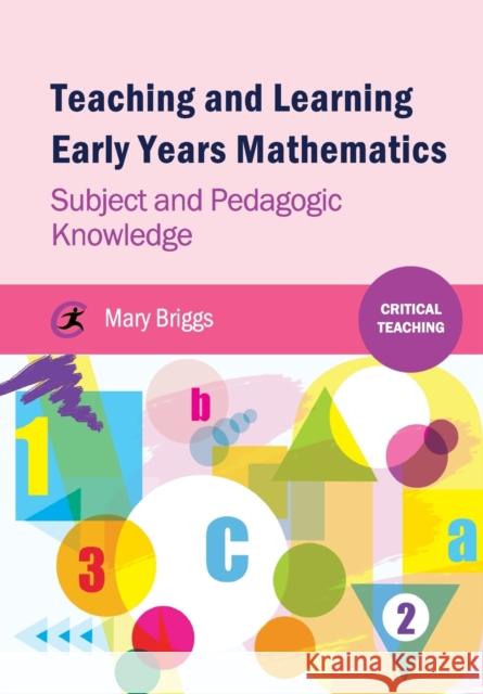 Teaching and Learning Early Years Mathematics: Subject and Pedagogic Knowledge Mary Briggs 9781909330375