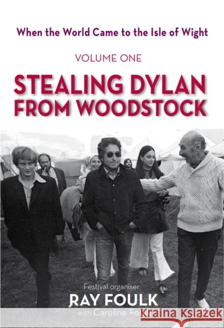 Stealing Dylan From Woodstock: When the World Came to the Isle of Wight Mrs Caroline Foulk 9781909339507 Medina Publishing Ltd