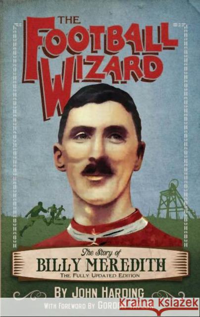 Football Wizard: The Story of Billy Meredith John Harding., Gordon Taylor 9781909360266