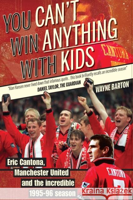 You Can't Win Anything with Kids: Eric Cantona & Manchester United's 1995-96 Season Wayne Barton 9781909360419 Empire Publications Ltd