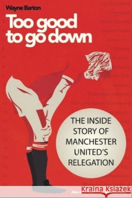 Too Good to Go Down: The Inside Story of Manchester United's Relegation Wayne Barton 9781909360624 Empire Publications Ltd