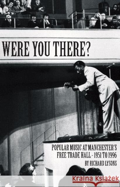 Were You There?: Popular Music at Manchester's Free Trade Hall - 1951 to 1996 Richard Lysons 9781909360815 Empire Publications Ltd