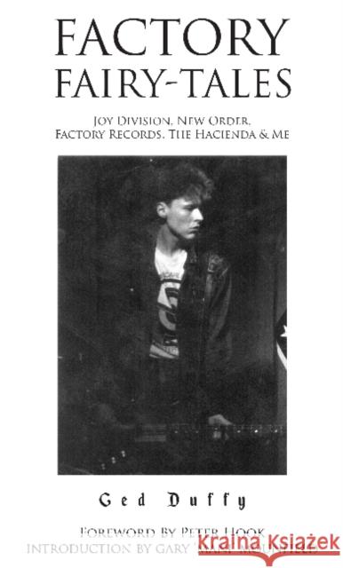 Factory Fairy-tales: Joy Division, New Order, Factory Records, The Hacienda & Me Ged Duffy, Peter Hook, Gary 'Mani' Mounfield 9781909360914