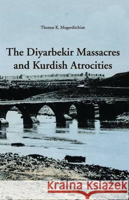 The Diyarbekir Massacres and Kurdish Atrocities Thomas K. Mugerditcian 9781909382077 Gomidas Institute