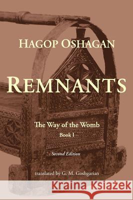Remnants: The Way of the Womb (Second Edition) Hagop Oshagan G. M. Goshgarian Nanor Kebranian 9781909382107 Gomidas Institute Books