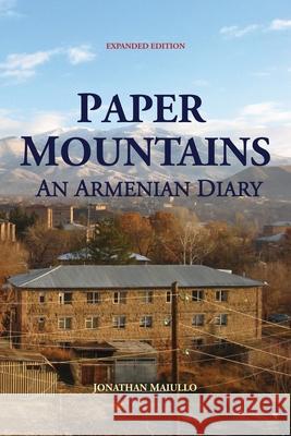 Paper Mountains: An Armenian Diary (Expanded Edition) Jonathan Maiullo 9781909382497 Gomidas Institute Books