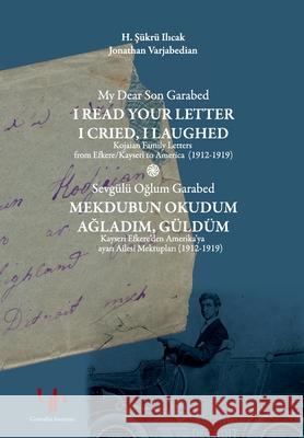 My Dear Son Garabed: I Read Your Letter, I Cried, I Laughed - Kojaian Family Letters from Efkere Kayseri to America (1912-1919): I Read You Jonathan Varjabedian H. Ş 9781909382657 Gomidas Institute Books