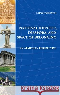 National Identity, Diaspora and Space of Belonging Vahagn Vardanyan 9781909382701