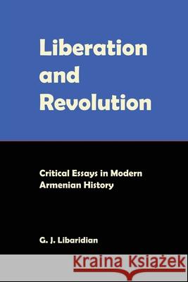 Liberation and Revolution: Critical Essays in Modern Armenian History Gerard J. Libaridian 9781909382794