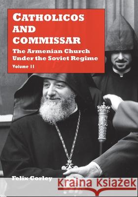 Catholicos and Commissar: The Armenian Church Under the Soviet Regime (Volume 2) Felix Corley 9781909382855 Gomidas Institute Books