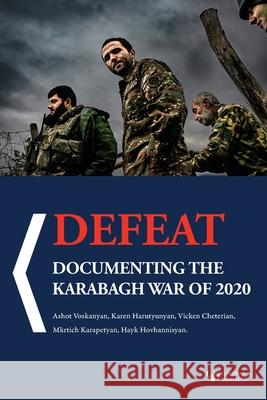 Defeat: Documenting the Karabagh War of 2020 Ashot Voskanyan Vicken Cheterian Karen Harutyunyan 9781909382916 Gomidas Institute Books