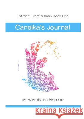 Extracts from a Diary: Candika's Journal Wendy McPherson 9781909389212 Lulu Press