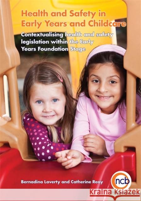 Health and Safety in Early Years and Childcare: Contextualising health and safety legislation within the Early Years Foundation Stage Catherine Reay 9781909391000