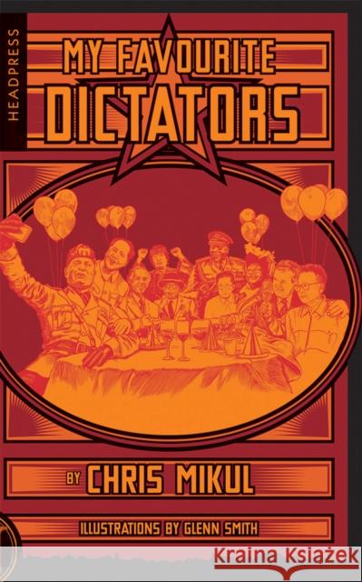 My Favourite Dictators: The Strange Lives of Tyrants Chris Mikul Glenn Smith 9781909394704 Headpress