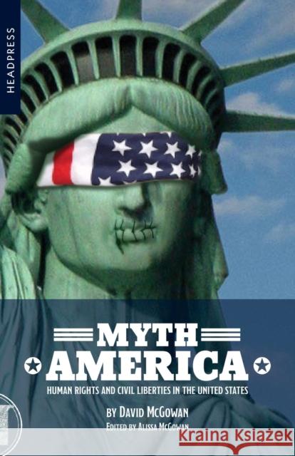 Myth America: Human Rights and Civil Liberties in the United States David McGowan, Alissa McGowan 9781909394919 Headpress