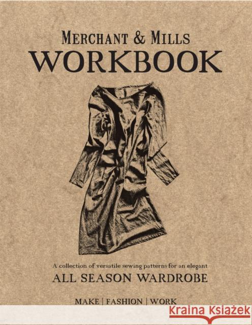 Merchant & Mills Workbook: A collection of versatile sewing patterns for an elegant all season wardrobe Merchant & Mills 9781909397422 HarperCollins Publishers
