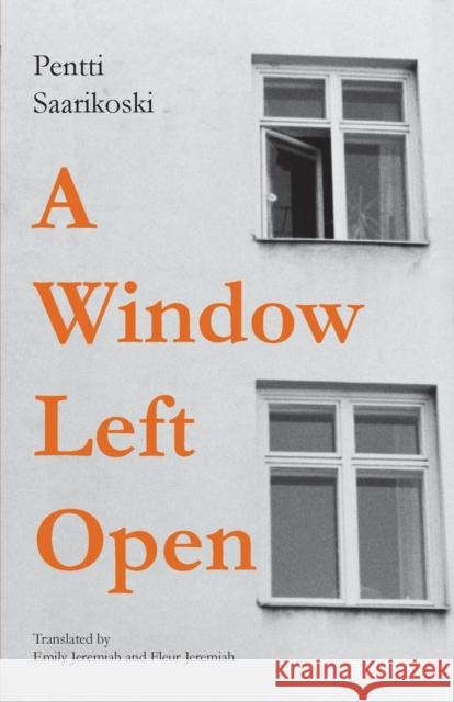 A Window Left Open Pentti Saarikoski Emily Jeremiah Fleur Jeremiah 9781909408609 Norvik Press