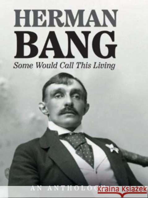 Some Would Call This Living: An Anthology Herman Bang, Janet Garton, Charlotte Barslund, Paul Russell Garrett 9781909408685