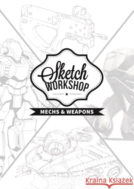 Sketch Workshop: Mech & Weapon Design: Mech & Weapon Design 3dtotal Publishing 9781909414617